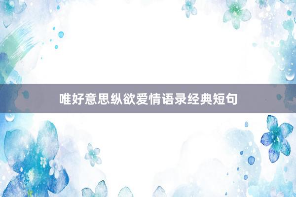 唯好意思纵欲爱情语录经典短句